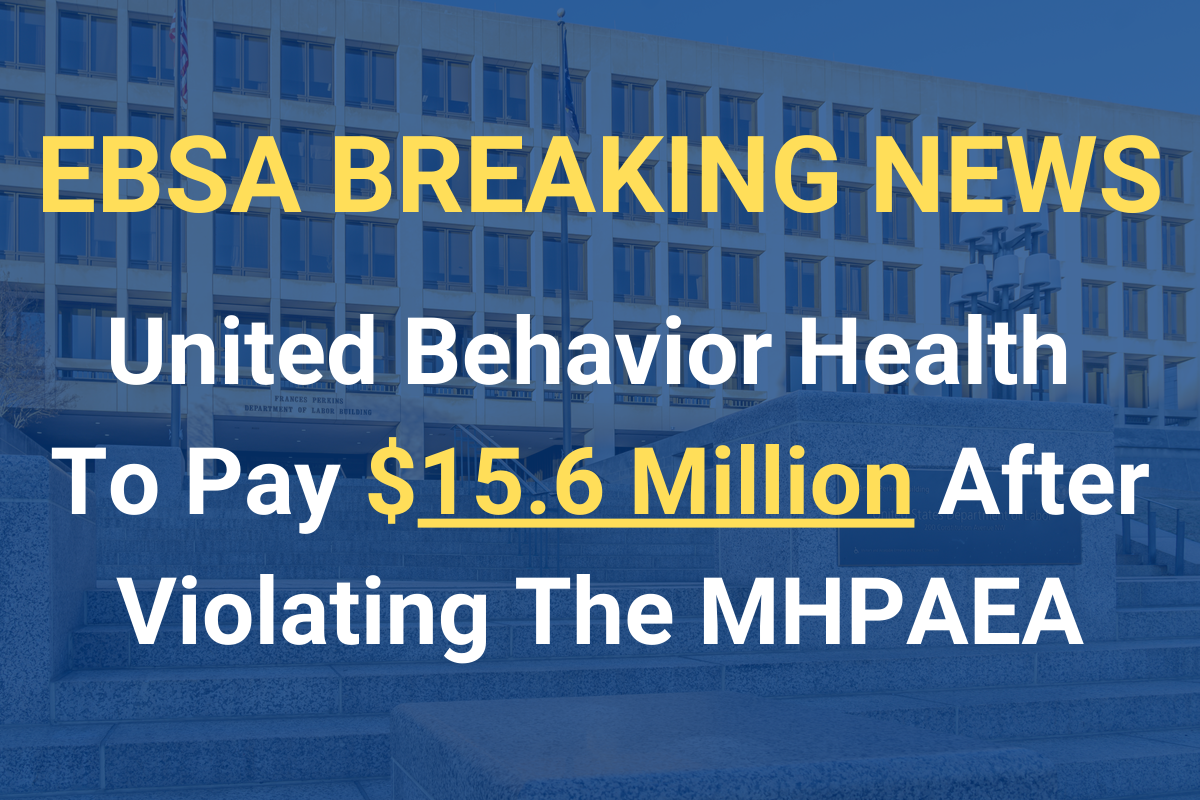 EBSA BREAKING NEWS: United Behavioral Health To Pay $15.6 Million After Violating The MHPAEA