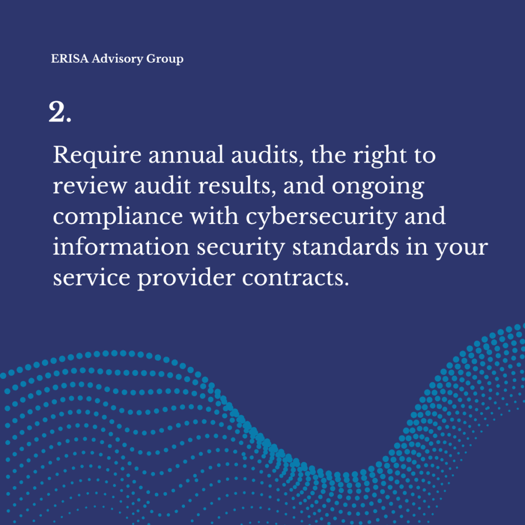 Require annual audits, the right to review audit results, and ongoing compliance with cybersecurity and information security standards in your service provider contracts